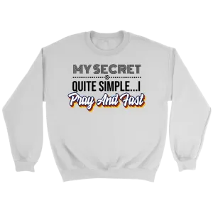 My Secret Is Quite Simple... I Pray and Fast Crewneck Part 1