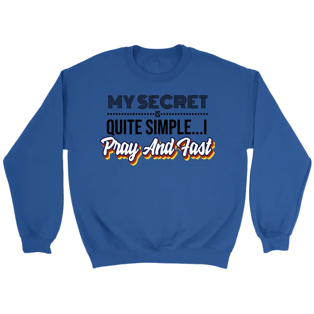 My Secret Is Quite Simple... I Pray and Fast Crewneck Part 1