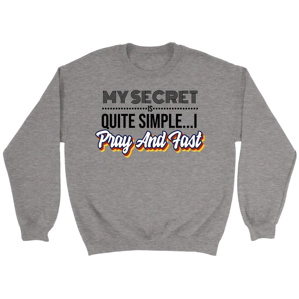 My Secret Is Quite Simple... I Pray and Fast Crewneck Part 1